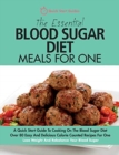The Essential Blood Sugar Diet Meals For One : A Quick Start Guide To Cooking On The Blood Sugar Diet. Over 80 Easy And Delicious Calorie Counted Recipes For One. Lose Weight And Rebalance Your Blood - Book