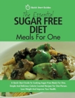 The Essential Sugar Free Diet Meals For One : A Quick Start Guide To Cooking Sugar-Free Meals For One. Simple And Delicious Calorie Counted Recipes For One Person. Lose Weight And Improve Your Health - Book