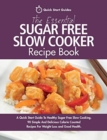 The Essential Sugar Free Slow Cooker Recipe Book : A Quick Start Guide To Healthy Sugar Free Slow Cooking. 90 Simple And Delicious Calorie Counted Recipes For Weight Loss and Good Health - Book