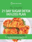 The Essential 21-Day Sugar Detox Fat-Loss Plan : Boost Your Metabolism, Lose Weight And Feel Great Kicking The Sugar Habit. No-Fuss, Easy And Delicious Sugar-Free Diet Recipes To Beat Sugar Cravings - Book