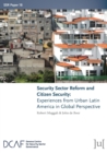 Security Sector Reform and Citizen Security : Experiences from Urban Latin America in Global Perspective - Book