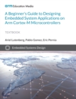 A Beginner's Guide to Designing Embedded System Applications on Arm Cortex-M Microcontrollers - Book