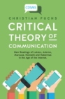 Critical Theory of Communication : New Readings of Lukacs, Adorno, Marcuse, Honneth and Habermas in the Age of the Internet - Book