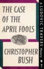 The Case of the April Fools : A Ludovic Travers Mystery - Book