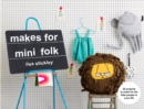 Makes for Mini Folk : 25 projects to make for the little people in your life - Book