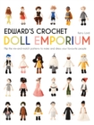 Edward's Crochet Doll Emporium : Flip the mix-and-match patterns to make and dress your favourite people - eBook