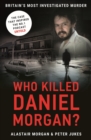 Who Killed Daniel Morgan? : Britain’s Biggest Unsolved Murder and The True Story Behind the Headlines - Book