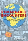 Remarkable Encounters : Men and Women Who Have Shaped Our World - Book