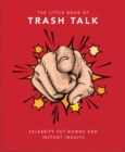 The Little Book of Trash Talk : Celebrity put-downs and instant insults - Book