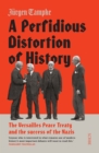 A Perfidious Distortion of History : the Versailles Peace Treaty and the success of the Nazis - Book