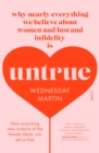 Untrue : why nearly everything we believe about women and lust and infidelity is untrue - Book