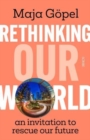 Rethinking Our World : an invitation to rescue our future - Book