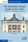 The Maudsley Trainee Guide to the CASC : Preparing for the MRCPsych CASC Examination - Book