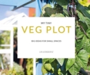 My Tiny Veg Plot : Big ideas for small spaces - Book