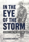 In the Eye of the Storm : George V and the Great War - Book