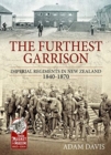 The Furthest Garrison : Imperial Regiments in New Zealand 1840-1870 - Book