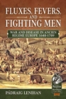 Fluxes, Fevers and Fighting Men : War and Disease in Ancien Regime Europe 1648-1789 - Book