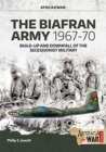 The Biafran Army 1967-70 : Build-Up and Downfall of the Secessionist Military - Book