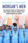 Morgan's Men : The Inside Story of England's Rise from Cricket World Cup Humiliation to Glory - Book