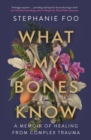 What My Bones Know : A Memoir of Healing from Complex Trauma - Book