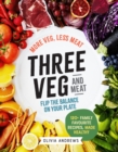 Three Veg and Meat : More veg, less meat; flip the balance on your plate - Book