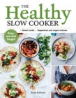The Healthy Slow Cooker : Loads of veg; smart carbs; vegetarian and vegan choices; prep, set and forget - Book