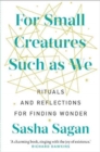 For Small Creatures Such As We : Rituals and reflections for finding wonder - Book