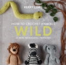 How to Crochet Animals: Wild : 25 Mini Menagerie Patterns - eBook