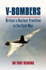 V-Bombers : Britain's Nuclear Frontline in the Cold War - Book