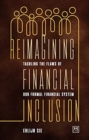 Reimagining Financial Inclusion : Tackling the flaws of our formal financial system - Book