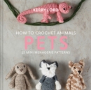 How to Crochet Animals: Pets : 25 mini menagerie patterns - eBook