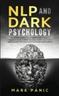 NLP and dark psychology : the essential guide to neuro linguistic programming for beginners on how to detect deception, predict human mind, defend yourself from toxic people and foresee human behavior - Book