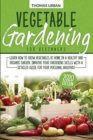 Vegetable gardening for beginners : Learn How to Grow Vegetables at Home in a Healthy and Organic Garden. Improve Your Gardening Skills with a Detailed Guide for Your Personal Backyard - Book