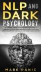 NLP and dark psychology : the essential guide to neuro linguistic programming for beginners on how to detect deception, predict human mind, defend yourself from toxic people and foresee human behavior - Book