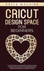 Cricut design space for beginners : a step by step and updated guide on how to start cricut, with illustrations and original examples of project ideas - Book