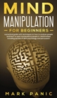 Mind manipulation for beginners : a practical guide with techniques on how to analyze people and learn to spot manipulative people in relationships including secrets of dark psychology and persuasion - Book