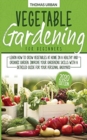 Vegetable gardening for beginners : Learn How to Grow Vegetables at Home in a Healthy and Organic Garden. Improve Your Gardening Skills with a Detailed Guide for Your Personal Backyard - Book