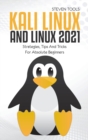 Kali Linux And Linux 2021 : Strategies, Tips And Tricks For Absolute Beginners - Book