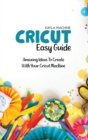 Cricut Easy Guide : Step By Step Beginners Guide To Start Practice Cricut - Book