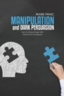 Manipulation And Dark Persuasion : How To Influence People With Mind Control And Hypnosis - Book