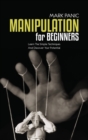 Manipulation For Beginners : Learn The Simple Techniques And Discover Your Potential - Book