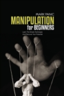 Manipulation For Beginners : Learn The Simple Techniques And Discover Your Potential - Book
