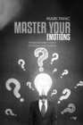 Master Your Emotions : The Essential Guide To Control Your Emotions And Live Better - Book