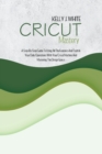 Cricut Mastery : A Step-By-Step Guide To Using All The Features And Tools In Your Daily Operations With Your Cricut Machine And Mastering The Design Space - Book