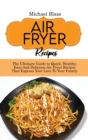 Air Fryer Recipes : The Ultimate Guide to Quick, Healthy, Easy And Delicious Air Fryer Recipes That Express Your Love To Your Family - Book