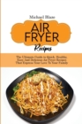 Air Fryer Recipes : The Ultimate Guide to Quick, Healthy, Easy And Delicious Air Fryer Recipes That Express Your Love To Your Family - Book