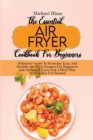 The Essential Air Fryer Cookbook For Beginners : Definitive Guide To Everyday Easy And Healthy Air Fryer Recipes For Beginners And Advanced Users And A Meal Plan To Help You Get Started - Book