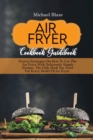 Air Fryer Cookbook Guidebook : Proven Strategies On How To Use The Air Fryer With Deliciously Simple Recipes. The Only Book You Need For Every Model Of Air Fryer - Book