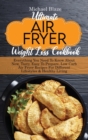 Ultimate Air Fryer Weight Loss Cookbook : Everything You Need To Know About New, Tasty, Easy To Prepare, Low Carb Air Fryer Recipes For Different Lifestyles & Healthy Living - Book