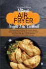 Ultimate Air Fryer Weight Loss Cookbook : Everything You Need To Know About New, Tasty, Easy To Prepare, Low Carb Air Fryer Recipes For Different Lifestyles & Healthy Living - Book